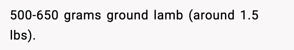Woman Faces Backlash For Serving Smaller Portions After Guest Overeats And Strains Her Budget 500-650 grams ground lamb (around 1.5 lbs).