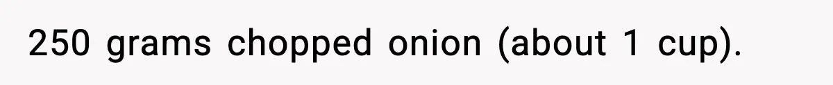 Woman Faces Backlash For Serving Smaller Portions After Guest Overeats And Strains Her Budget 250 grams chopped onion (about 1 cup).