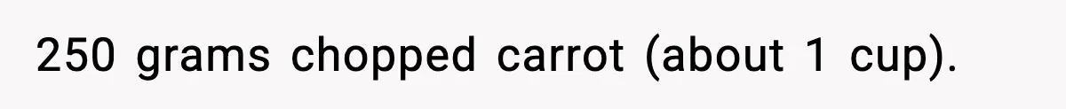 Woman Faces Backlash For Serving Smaller Portions After Guest Overeats And Strains Her Budget 250 grams chopped carrot (about 1 cup).
