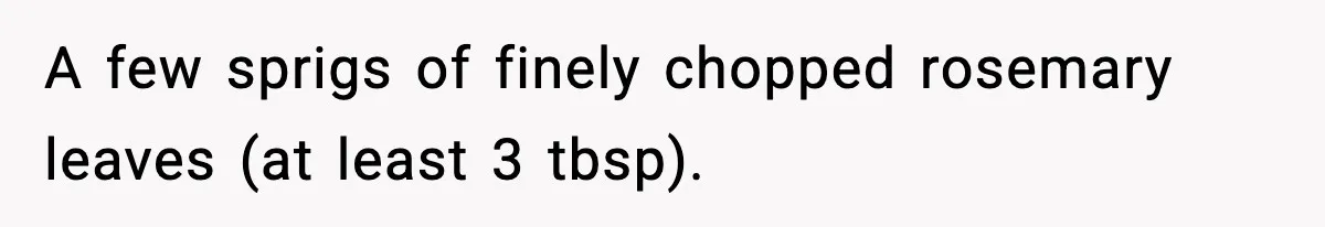 Woman Faces Backlash For Serving Smaller Portions After Guest Overeats And Strains Her Budget A few sprigs of finely chopped rosemary leaves (at least 3 tbsp).