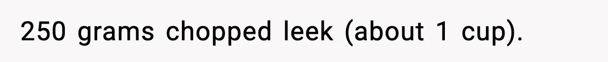 Woman Faces Backlash For Serving Smaller Portions After Guest Overeats And Strains Her Budget 250 grams chopped leek (about 1 cup).