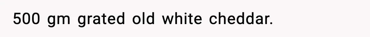 Woman Faces Backlash For Serving Smaller Portions After Guest Overeats And Strains Her Budget 500 gm grated old white cheddar.