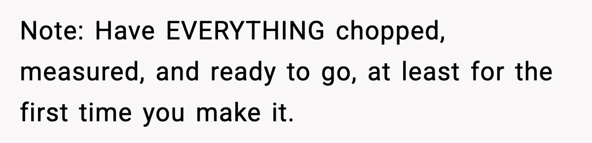 Woman Faces Backlash For Serving Smaller Portions After Guest Overeats And Strains Her Budget Note: Have EVERYTHING chopped, measured, and ready to go, at least for the first time you make it.