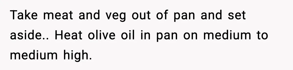 Woman Faces Backlash For Serving Smaller Portions After Guest Overeats And Strains Her Budget Take meat and veg out of pan and set aside.. Heat olive oil in pan on medium to medium high.