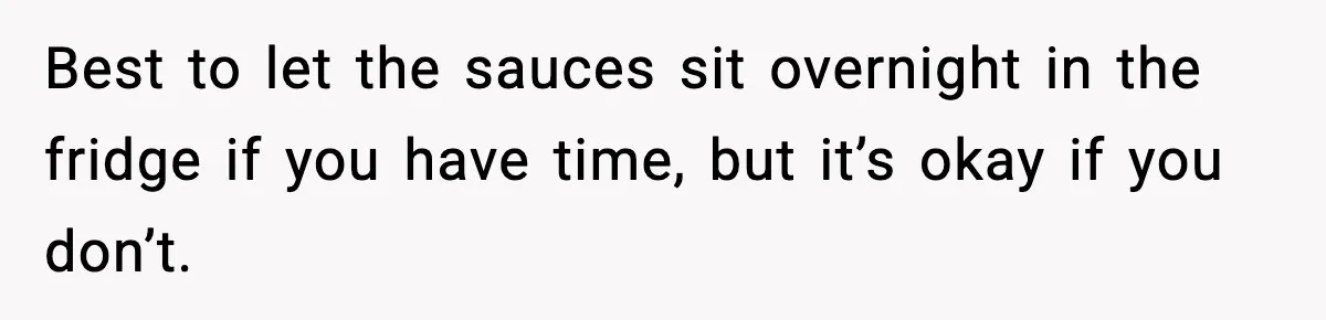 Woman Faces Backlash For Serving Smaller Portions After Guest Overeats And Strains Her Budget Best to let the sauces sit overnight in the fridge if you have time, but it’s okay if you don’t.