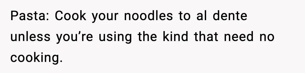 Woman Faces Backlash For Serving Smaller Portions After Guest Overeats And Strains Her Budget Pasta: Cook your noodles to al dente unless you’re using the kind that need no cooking.