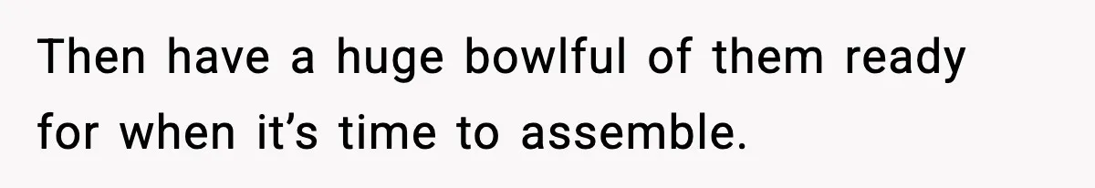 Woman Faces Backlash For Serving Smaller Portions After Guest Overeats And Strains Her Budget Then have a huge bowlful of them ready for when it’s time to assemble.
