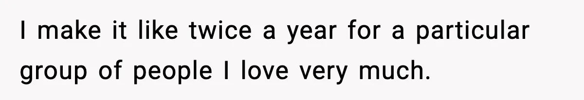 Woman Faces Backlash For Serving Smaller Portions After Guest Overeats And Strains Her Budget I make it like twice a year for a particular group of people I love very much.