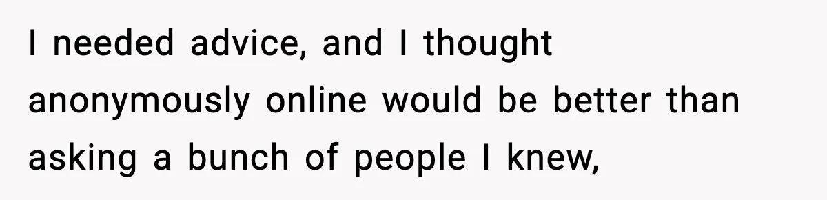 Woman Faces Backlash For Serving Smaller Portions After Guest Overeats And Strains Her Budget I needed advice, and I thought anonymously online would be better than asking a bunch of people I knew,