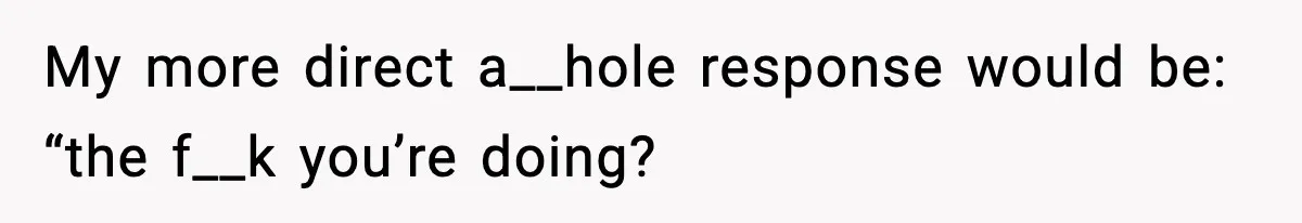 Woman Faces Backlash For Serving Smaller Portions After Guest Overeats And Strains Her Budget My more direct a__hole response would be: “the f__k you’re doing?