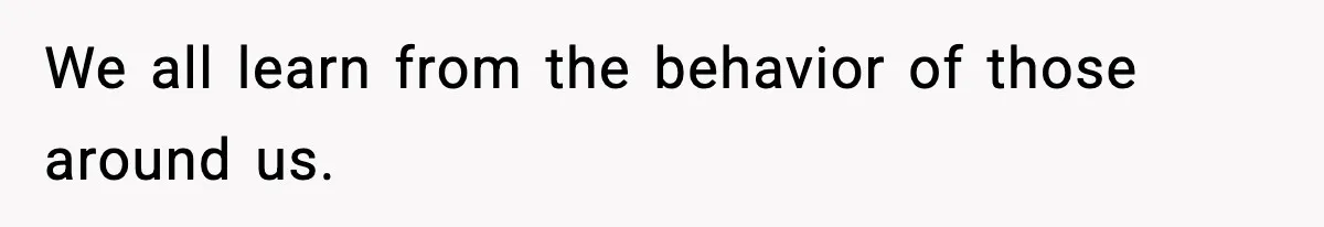 Woman Faces Backlash For Serving Smaller Portions After Guest Overeats And Strains Her Budget We all learn from the behavior of those around us.
