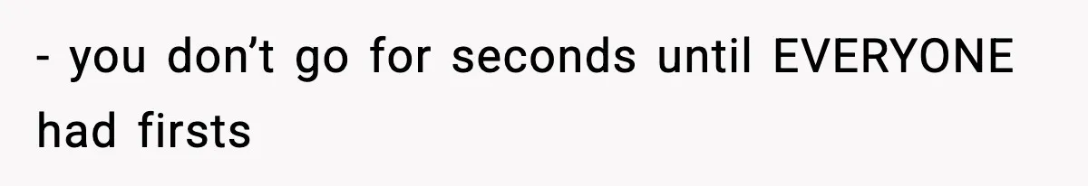 Woman Faces Backlash For Serving Smaller Portions After Guest Overeats And Strains Her Budget - you don’t go for seconds until EVERYONE had firsts