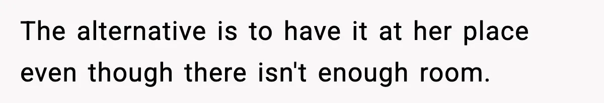 Woman Faces Backlash For Serving Smaller Portions After Guest Overeats And Strains Her Budget The alternative is to have it at her place even though there isn't enough room.