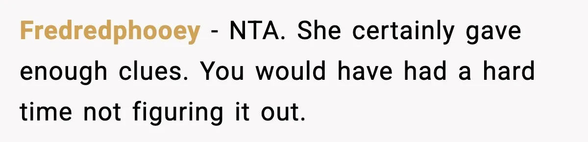 Fredredphooey − NTA. She certainly gave enough clues. You would have had a hard time not figuring it out.