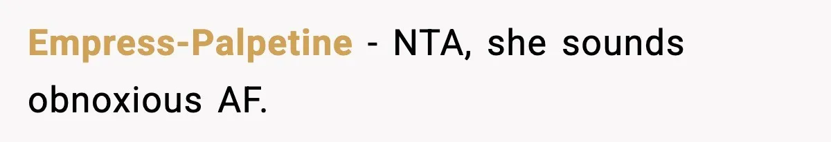 Empress-Palpetine − NTA, she sounds obnoxious AF.