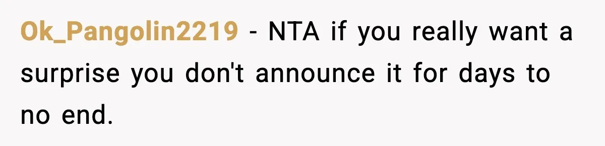 Ok_Pangolin2219 − NTA if you really want a surprise you don't announce it for days to no end.