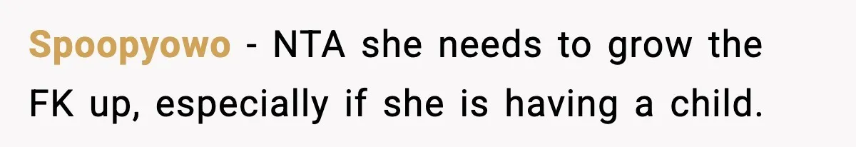 Spoopyowo − NTA she needs to grow the FK up, especially if she is having a child.