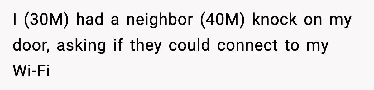 I (30M) had a neighbor (40M) knock on my door, asking if they could connect to my Wi-Fi