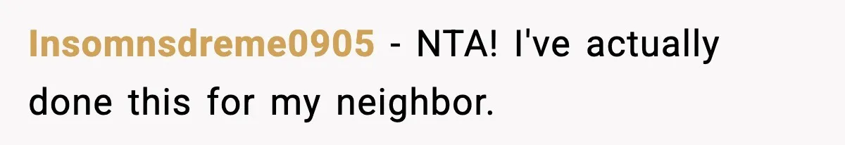 Insomnsdreme0905 − NTA! I've actually done this for my neighbor.