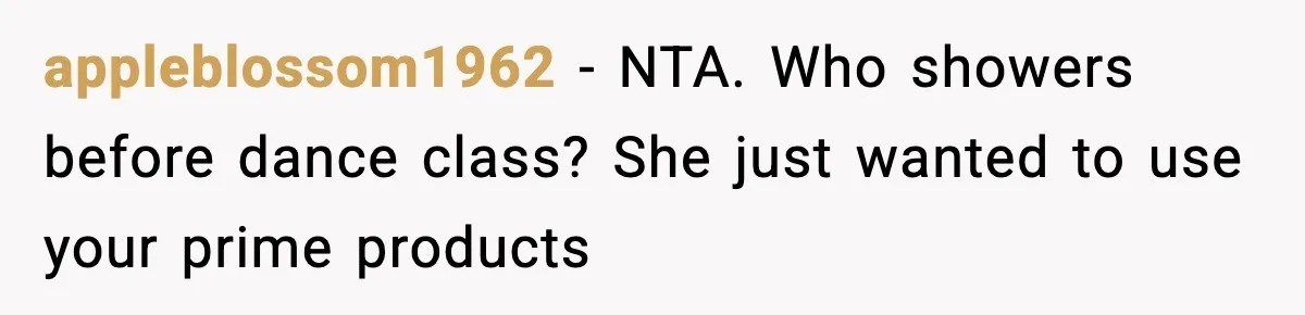 appleblossom1962 − NTA. Who showers before dance class? She just wanted to use your prime products