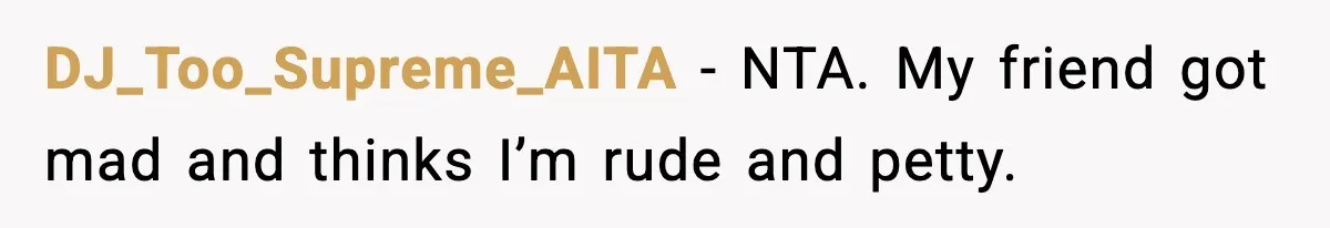 DJ_Too_Supreme_AITA − NTA. My friend got mad and thinks I’m rude and petty.