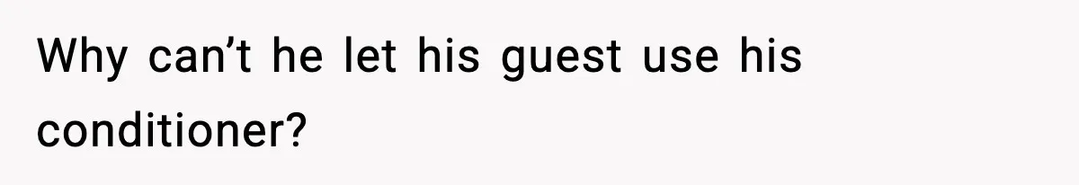Why can’t he let his guest use his conditioner?