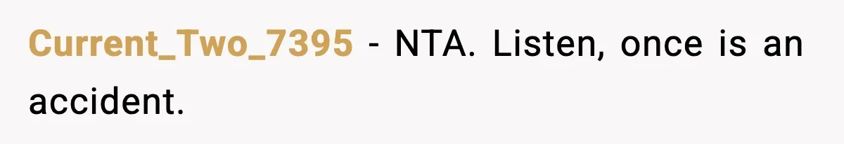 Current_Two_7395 − NTA. Listen, once is an accident.
