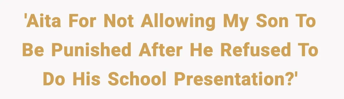 'AITA for not allowing my son to be punished after he refused to do his school presentation?'