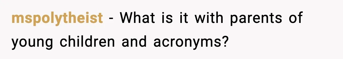 mspolytheist − What is it with parents of young children and acronyms?