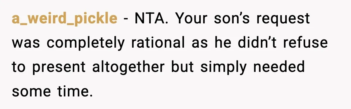 a_weird_pickle − NTA. Your son’s request was completely rational as he didn’t refuse to present altogether but simply needed some time.