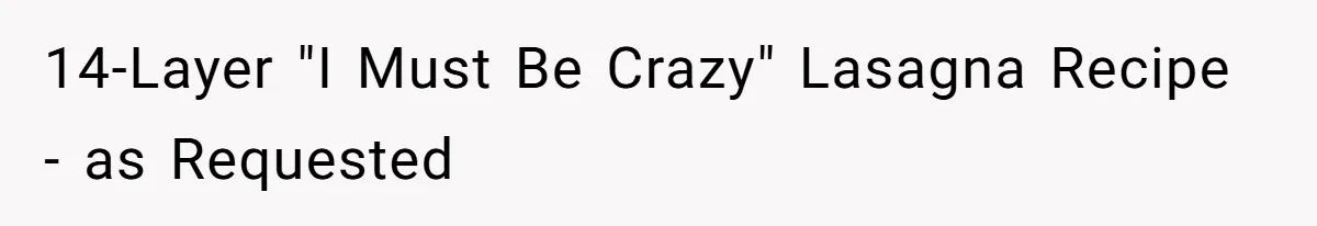Woman Faces Backlash For Serving Smaller Portions After Guest Overeats And Strains Her Budget 14-Layer "I Must Be Crazy" Lasagna Recipe - as Requested