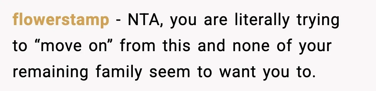 flowerstamp − NTA, you are literally trying to “move on” from this and none of your remaining family seem to want you to.