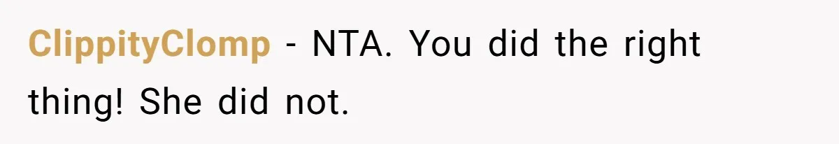 ClippityClomp − NTA. You did the right thing! She did not.