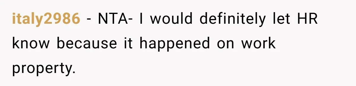 italy2986 − NTA- I would definitely let HR know because it happened on work property.