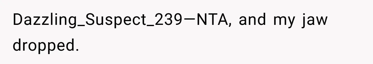 Dazzling_Suspect_239—NTA, and my jaw dropped.