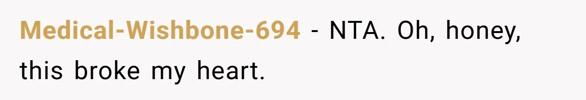Medical-Wishbone-694 − NTA. Oh, honey, this broke my heart.