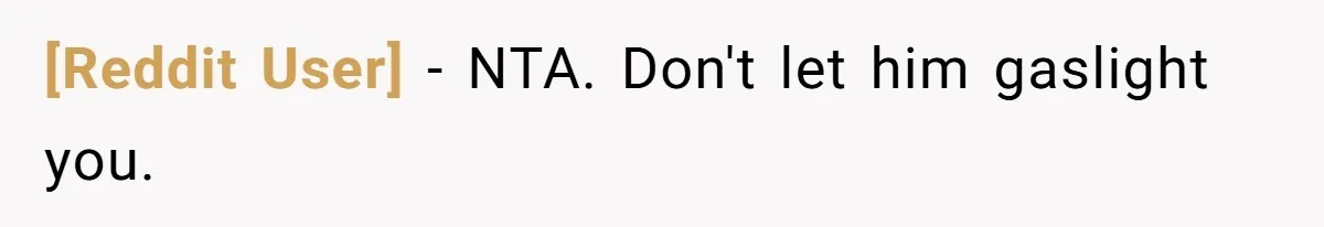 [Reddit User] − NTA. Don't let him gaslight you.