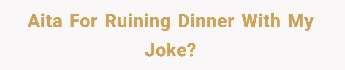 AITA for ruining dinner with my joke?