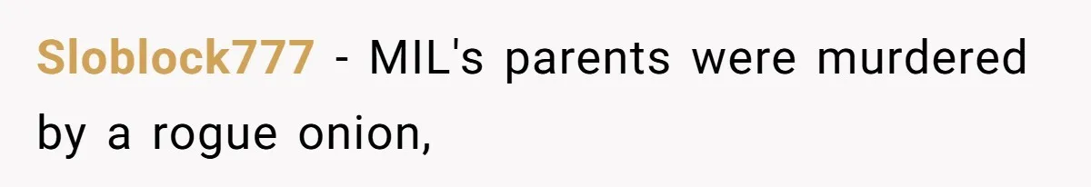 Sloblock777 − MIL's parents were murdered by a rogue onion,