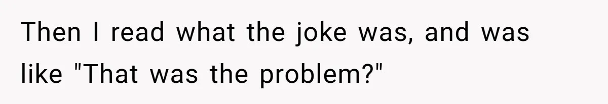 Then I read what the joke was, and was like "That was the problem?"