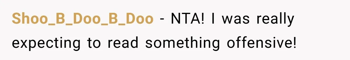 Shoo_B_Doo_B_Doo − NTA! I was really expecting to read something offensive!