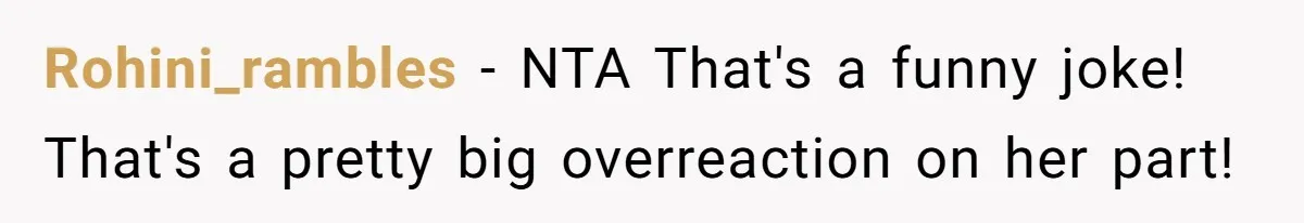 Rohini_rambles − NTA That's a funny joke! That's a pretty big overreaction on her part!