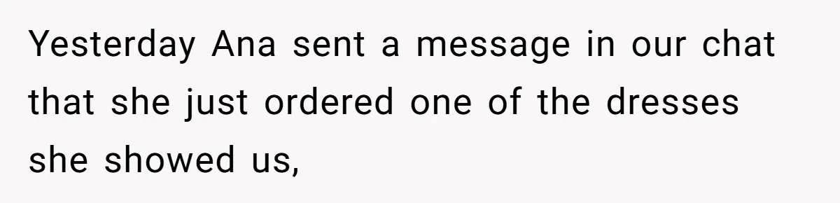 Yesterday Ana sent a message in our chat that she just ordered one of the dresses she showed us,