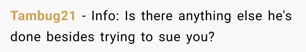 Tambug21 - Info: Is there anything else he's done besides trying to sue you?