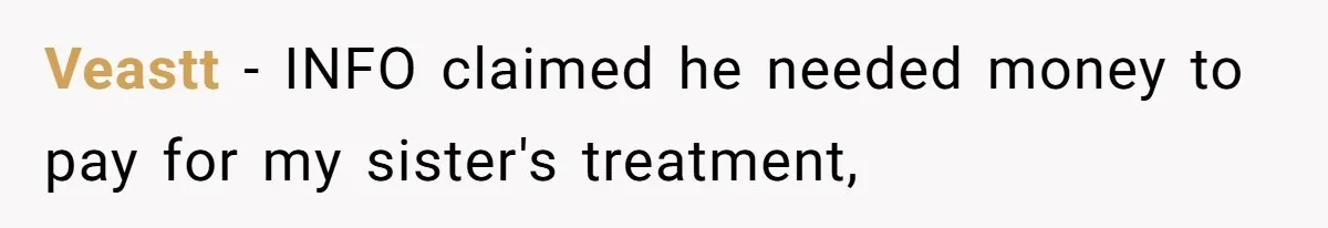 Veastt - INFO claimed he needed money to pay for my sister's treatment,
