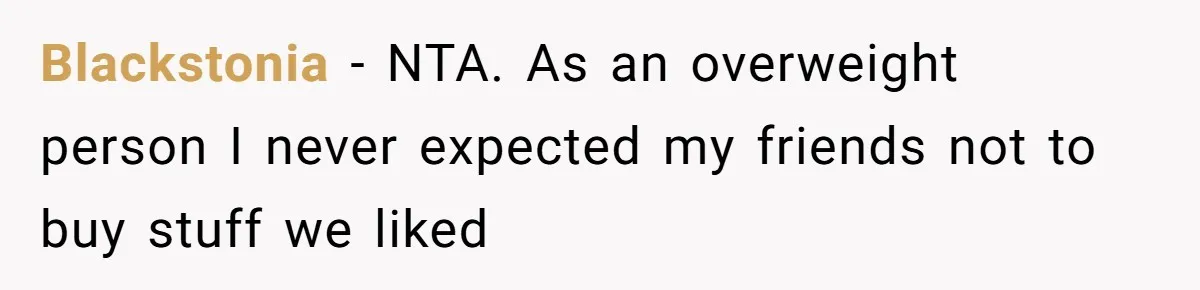 Blackstonia − NTA. As an overweight person I never expected my friends not to buy stuff we liked