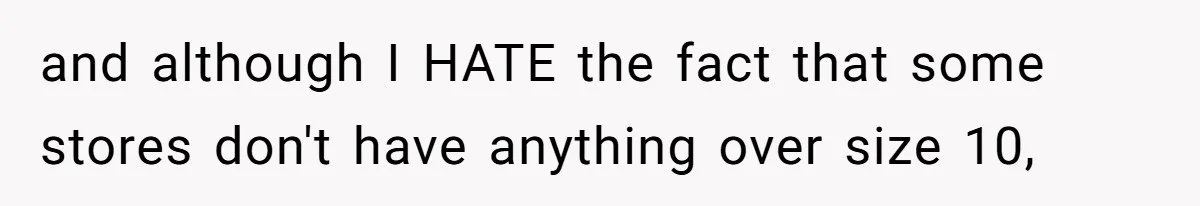 and although I HATE the fact that some stores don't have anything over size 10,