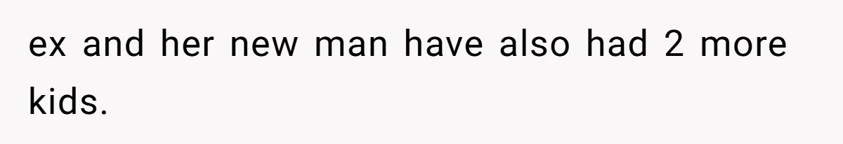 ex and her new man have also had 2 more kids.