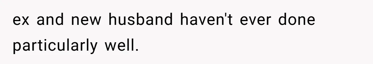 ex and new husband haven't ever done particularly well.