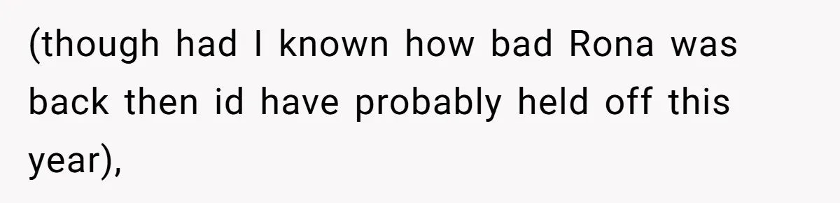 (though had I known how bad Rona was back then id have probably held off this year),